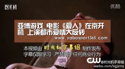 亚博游戏_电影《爱人》在京开机 上演都市爱情大反转