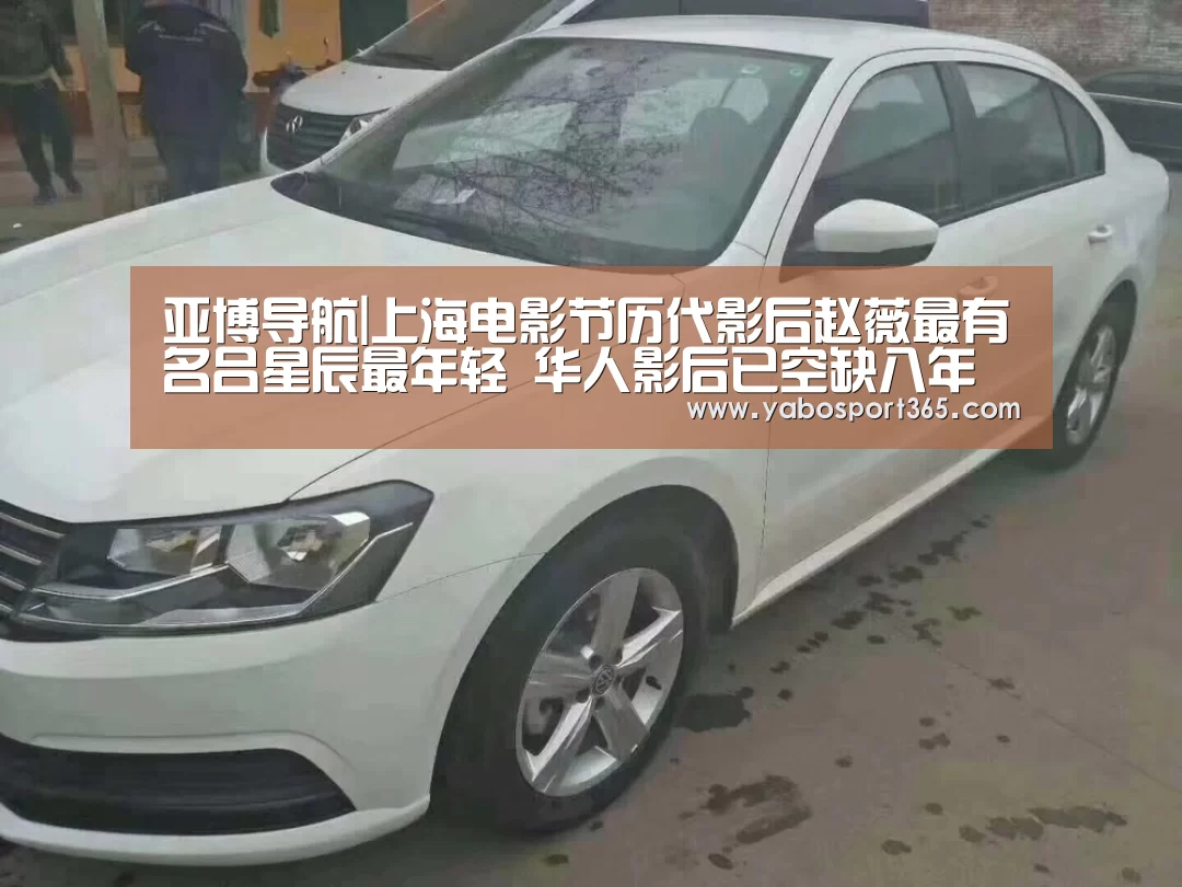 亚博导航|上海电影节历代影后赵薇最有名吕星辰最年轻 华人影后已空缺八年(图1) 亚博导航