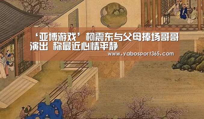 ‘亚博游戏’柯震东与父母捧场哥哥演出 称最近心情平静(图4) 亚博游戏